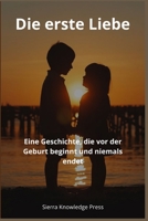 Die erste Liebe: Eine Geschichte, die vor der Geburt beginnt und niemals endet (Liebesgeschichten, die Spuren hinterlassen) (German Edition) B0GYJKT2LY Book Cover