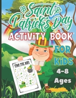 Saint Patrick's Day Activity Book For Kids Ages 4-8: A Fun Workbook For Toddlers and Preschools Coloring Pages, Dot to Dot, Mazes, Counting Game and M B08WYDMZYH Book Cover