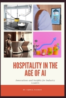 Hospitality in the Age of AI : Innovations and Insights for Industry Leaders B0CKLYCFBQ Book Cover