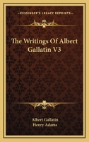 The Writings Of Albert Gallatin V3 1163130907 Book Cover
