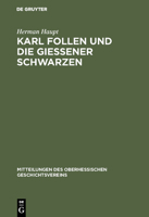 Karl Follen Und Die Gieener Schwarzen: Beitrage Zur Geschichte Der Politischen Geheimbunde Und Die Verfassungs-Entwicklung Der Alten Burschenschaft in Den Jahren 1815-1819 3111159108 Book Cover