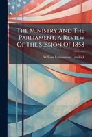 The Ministry And The Parliament, A Review Of The Session Of 1858 1179376838 Book Cover
