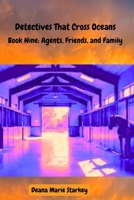 Detectives That Cross Oceans:: Book Nine: Agents, Friends, and Family B0GJQ6TJ78 Book Cover