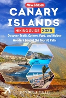 Canary Islands Hiking Guide 2026: Discover Trails, Culture, Food, and Hidden Wonders Beyond the Tourist Path B0FX22Y5XK Book Cover