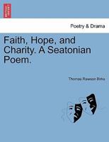 Faith, Hope, and Charity. A Seatonian Poem. 1241024960 Book Cover