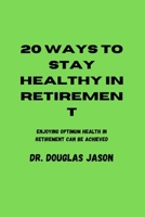 20 WAYS TO STAY HEALTHY IN RETIREMENT: Enjoying optimum health in retirement can be achieved. B0C1JK3KR1 Book Cover