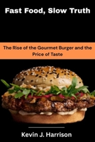 Fast Food, Slow Truth: The Rise of the Gourmet Burger and the Price of Taste B0FR9MQR5S Book Cover