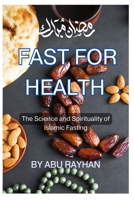 FAST FOR HEALTH: The Science and Spirituality of Islamic Fasting B0C1251BF5 Book Cover