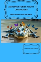 AMAZING STORIES ABOUT CROCODILES: wild Lessons from the Water B0FBL3M8DM Book Cover