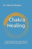 Chakra Healing: A Complete Beginner's Guide to Balance Mind, Body & Spirit Through Meditation, Yoga, Breathwork, Mindfulness, Nutrition, and Daily Wellness Practices B0HBV93353 Book Cover