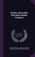 Goethe, Sein Leben Und Seine Werke; Volume 2 1340986876 Book Cover