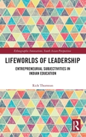 Lifeworlds of Leadership: Entrepreneurial Subjectivities in Indian Education (Ethnographic Innovations, South Asian Perspectives) 1032772077 Book Cover