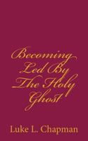 Becoming Led By The Holy Ghost 1480167924 Book Cover