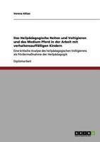 Das Heilpädagogische Reiten und Voltigieren und das Medium Pferd in der Arbeit mit verhaltensauffälligen Kindern: Eine kritische Analyse des ... der Heilpädagogik 3656206775 Book Cover