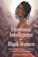 Emotional Intelligence For Black Women: A Guide to Healing, Confidence, and Thriving in a World That Doesn't Always See You B0FFBR1JCY Book Cover