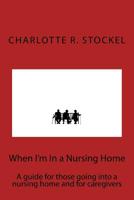 When I'm In a Nursing Home: A guide for those going into a nursing home and for 1508488762 Book Cover