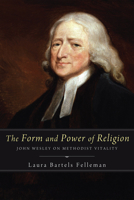 The Form and Power of Religion: John Wesley on Methodist Vitality 1610977785 Book Cover