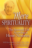Mere Spirituality: The Spiritual Life According to Henri Nouwen 1683361954 Book Cover