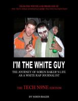 I'm The White Guy: The Journey Of Soren Baker's Life As A White Rap Journalist -- The Tech N9ne Edition 0983638217 Book Cover