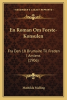 En Roman Om Forste-Konsulen: Fra Den 18 Brumaire Til Freden I Amiens (1906) 1161158464 Book Cover