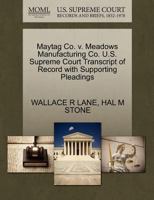 Maytag Co. v. Meadows Manufacturing Co. U.S. Supreme Court Transcript of Record with Supporting Pleadings 127023160X Book Cover