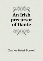 An Irish Precursor Of Dante: A Study On The Vision Of Heaven And Hell Ascribed To The Eighth Century Irish St. Adamnan, With Translation Of The Irish Text 1519704763 Book Cover