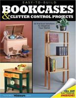 Easy-to-Build Bookcases, Shelves & Clutter Control Projects: 18 Practical Solutions to Organize Your Home 1565232488 Book Cover