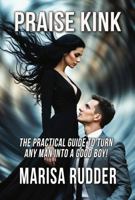 Praise Kink: The Practical Guide to Turn Any Man into a Good Boy (Female Led Relationship) B0GVN7LZVJ Book Cover