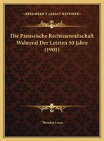 Die Preussische Rechtsanwaltschaft Wahrend Der Letzten 50 Jahre (1901) 116945092X Book Cover