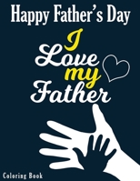 I love my Father - Happy Father's Day Coloring Book: Color it to Express your love to your dad - Gift idea for daddy or GrandPa - Father's Day Gift Id B089267C3K Book Cover