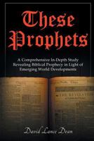 These Prophets : A Comprehensive Study in Biblical Prophecy Interfaced with International Developments 1643670360 Book Cover