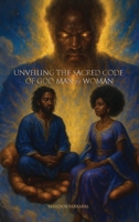 Unveiling The Sacred Code of God Man & Woman B0H1NB8JL6 Book Cover