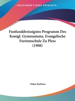 Funfunddreissigstes Programm Des Konigl. Gymnasiums, Evangelische Furstenschule Zu Pless 116241863X Book Cover