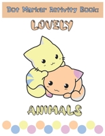 Dot Marker Activity Book : Lovely Animals: Guided BIG DOTS | Dot Page a Day Gift For Kids All Ages 1-3, 2-4, 3-5, Baby, Toddler, Preschool, Paint Daubers Kids Activity Coloring Book B08ZJF6VML Book Cover