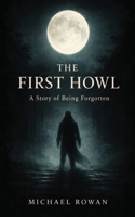 THE FIRST HOWL: A Story of Being Forgotten B0GRY9FDX7 Book Cover