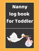 Nanny log book for Toddler: Daily Schedule Feeding Food Sleep Naps Activity Diaper Change Monitor 167120879X Book Cover