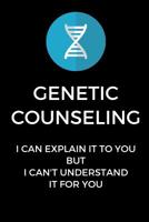 Genetic Counseling I Can Explain It To You, But I Can't Understand It For You: Funny Genetic Counselor Gag Gift, Coworker Genetic Counselor Journal (6 x 9 Lined Notebook, 120 pages) 1078177627 Book Cover