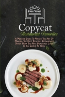 Copycat Restaurant Favorites: A Modern Guide To Master The Art Of Making The Most Delicious Restaurants Dishes From The Most Beautiful Cities In The World At Home 1802130101 Book Cover