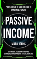 Passive Income: Proven Ideas Of Side Hustles To Make Money Online (Get Financial Freedom With Blogging, Ecommerce, Dropshipping And Affiliate Marketing) 1774856018 Book Cover