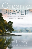 Organic Prayer: Discover the Presence and Power of God in the Everyday (Organic Outreach) 0310161509 Book Cover