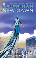 New Dawn: A Superhero Novel [The Axiom-man Saga Book 6] 1834360080 Book Cover