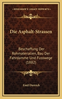 Die Asphalt-Strassen: Beschaffung Der Rohmaterialien, Bau Der Fahrdamme Und Fusswege (1882) 1161066780 Book Cover