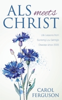 ALS Meets Christ: Life Lessons from Surviving Lou Gehrig's Disease since 2005 1486618758 Book Cover