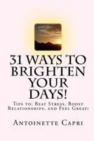 31 Ways to Brighten your Days!: Tips to: Beat Stress, Boost Relationships, and Feel Great! 1453816879 Book Cover