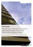 The relevance of Discounted Cash Flow (DCF) and Economic Value Added (EVA) for the valuation of banks 3638702618 Book Cover