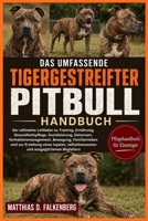 DAS UMFASSENDE TIGERGESTREIFTER-PITBULL-HANDBUCH: Der ultimative Leitfaden zu Training, Ernährung, Gesundheitspflege, Sozialisierung, Gehorsam, ... zur Erziehung eines loyalen (German Edition) B0H74KHXTX Book Cover