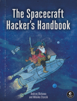 The Spacecraft Hacker's Handbook: A Practical Guide to Breaking Space Systems 1718504748 Book Cover