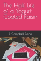 The Half Life of a Yogurt Coated Raisin B0B7QM3FCS Book Cover