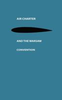 Air Charter and the Warsaw Convention: A Study in International Air Law 9401766991 Book Cover