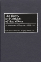 The Theory and Criticism of Virtual Texts: An Annotated Bibliography, 1988-1999 0313312249 Book Cover